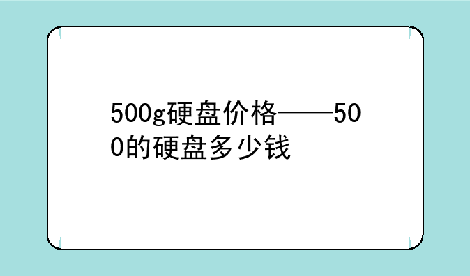 500g硬盘价格——500的硬盘多少钱