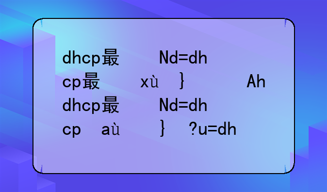 dhcp服务器配置、dhcp服务器配置实验报告心得
