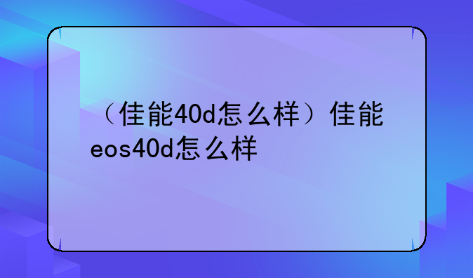（佳能40d怎么样）佳能eos40d怎么样