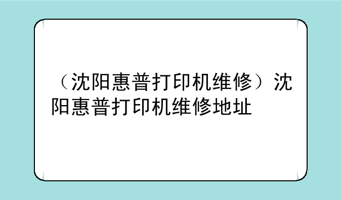 （沈阳惠普打印机维修）沈阳惠普打印机维修地址