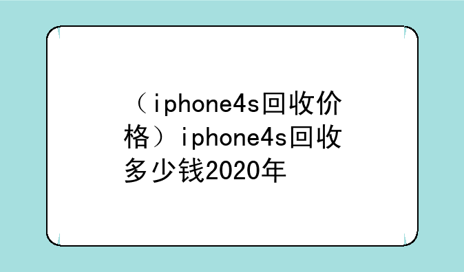 （iphone4s回收价格）iphone4s回收多少钱2020年