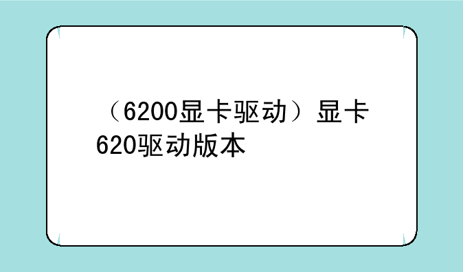 （6200显卡驱动）显卡620驱动版本