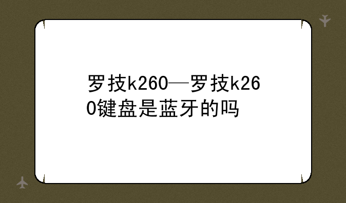 罗技k260—罗技k260键盘是蓝牙的吗