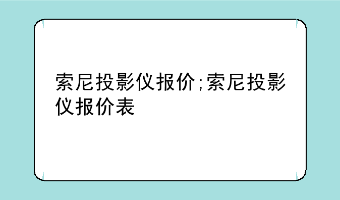 索尼投影仪报价;索尼投影仪报价表