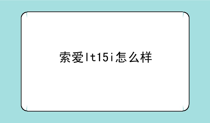 索爱lt15i怎么样