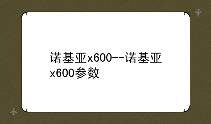 诺基亚x600--诺基亚x600参数
