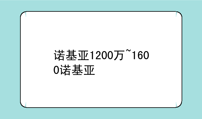诺基亚1200万~1600诺基亚