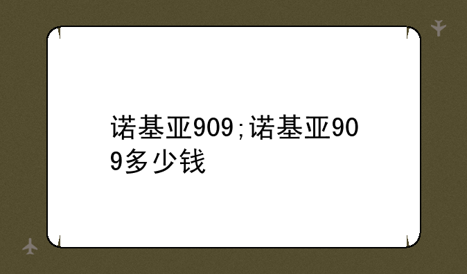 诺基亚909;诺基亚909多少钱