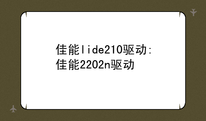 佳能lide210驱动:佳能2202n驱动