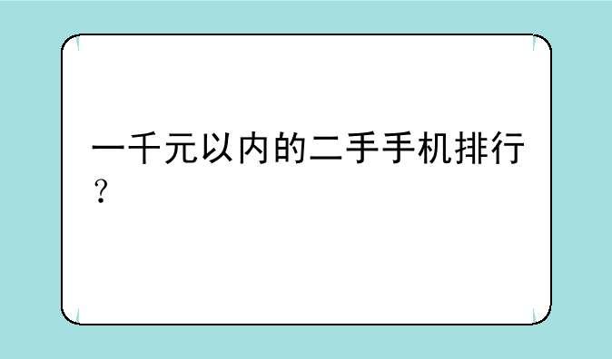 一千元以内的二手手机排行？