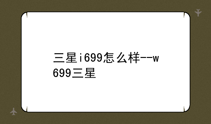 三星i699怎么样--w699三星