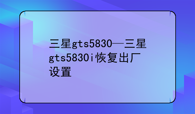 三星gts5830—三星gts5830i恢复出厂设置