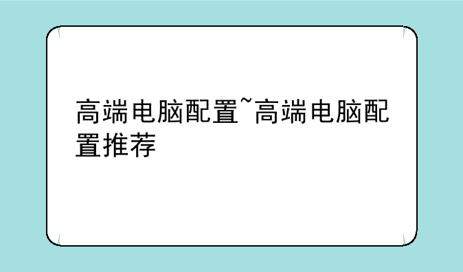 高端电脑配置~高端电脑配置推荐