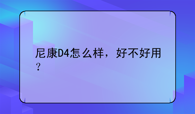 尼康D4怎么样，好不好用？