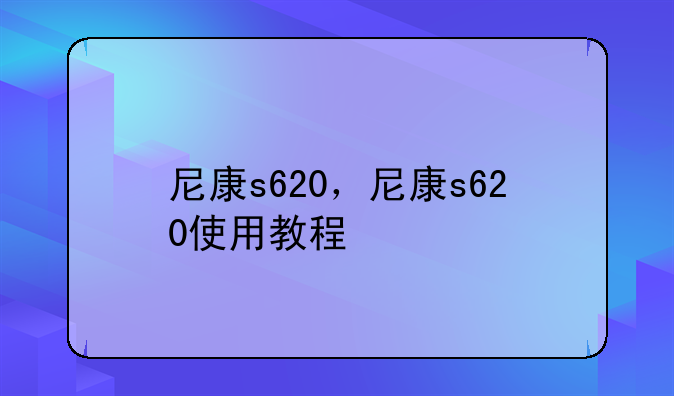 尼康s620，尼康s620使用教程