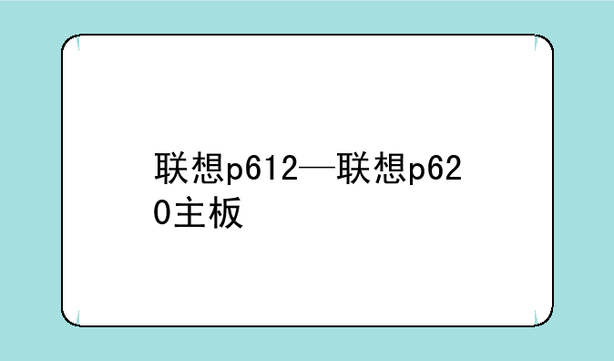 联想p612—联想p620主板