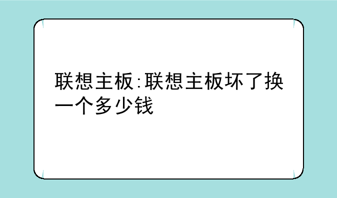 联想主板:联想主板坏了换一个多少钱