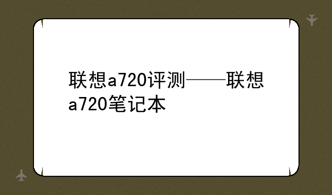 联想a720评测——联想a720笔记本