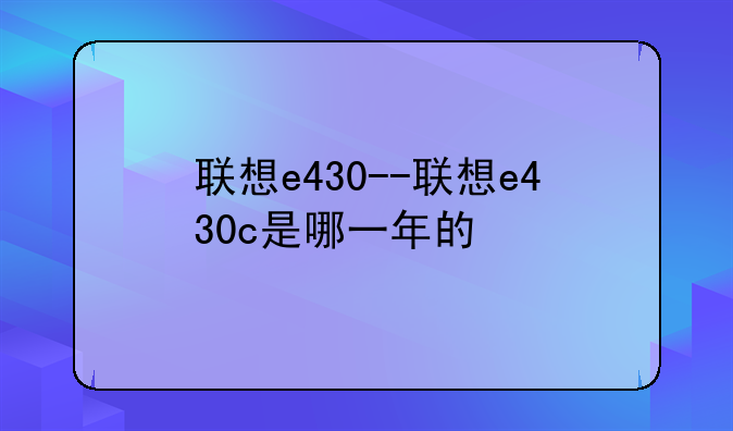 联想e430--联想e430c是哪一年的