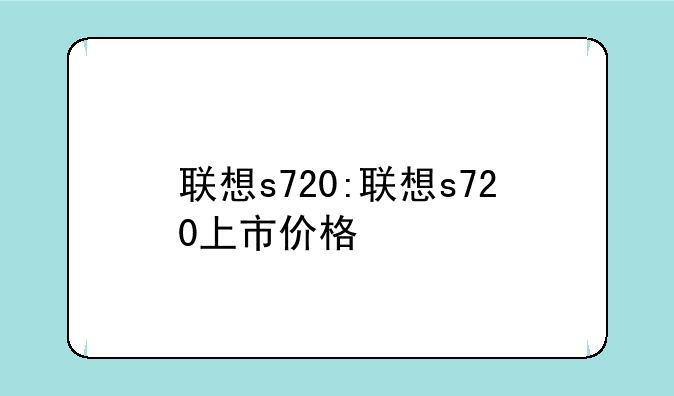 联想s720:联想s720上市价格