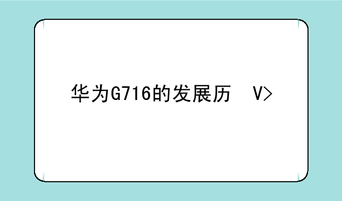 华为G716的发展历史