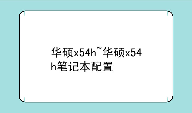 华硕x54h~华硕x54h笔记本配置