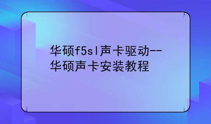 华硕f5sl声卡驱动--华硕声卡安装教程