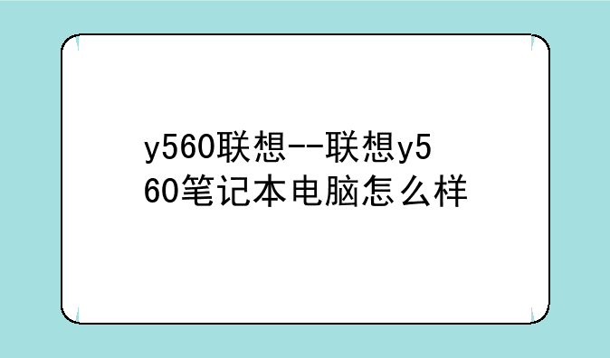 y560联想--联想y560笔记本电脑怎么样
