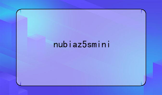 nubiaz5smini