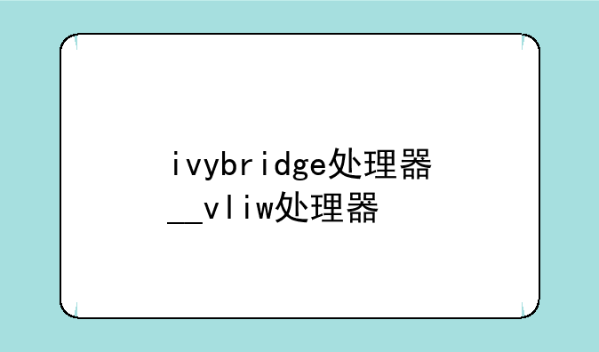 ivybridge处理器__vliw处理器