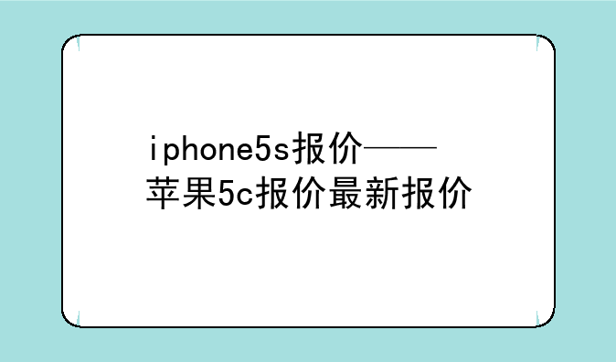 iphone5s报价——苹果5c报价最新报价