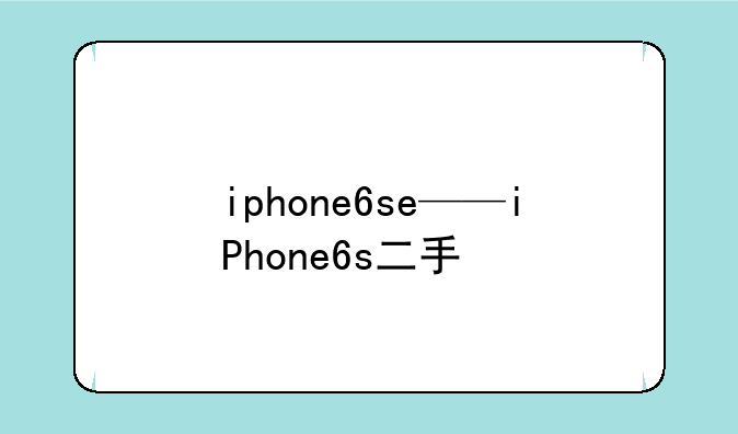 iphone6se——iPhone6s二手