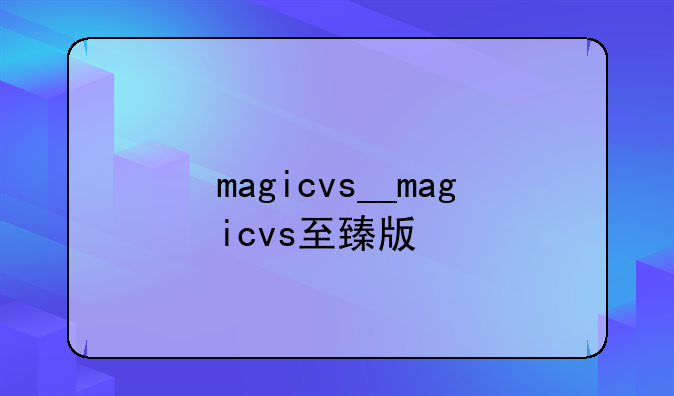 magicvs__magicvs至臻版